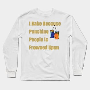 I bake because punching people is frowned upon Long Sleeve T-Shirt